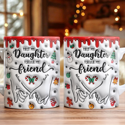First My Daughter Forever My Friend - Personalized Custom 3D Inflated Effect Mug